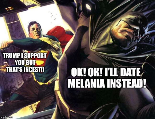 OK! OK! I’LL DATE MELANIA INSTEAD! TRUMP I SUPPORT YOU BUT THAT’S INCEST!! | made w/ Imgflip meme maker