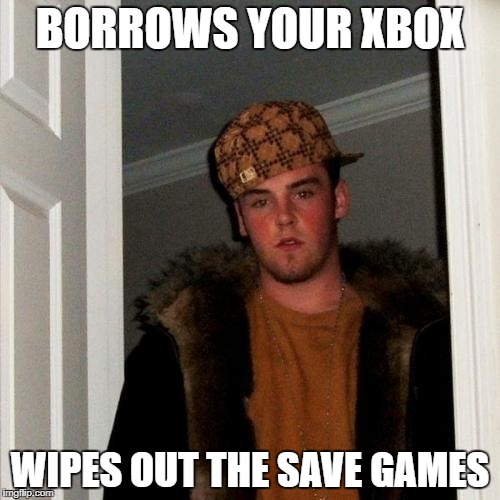 Scumbag Steve Meme | BORROWS YOUR XBOX; WIPES OUT THE SAVE GAMES | image tagged in memes,scumbag steve | made w/ Imgflip meme maker