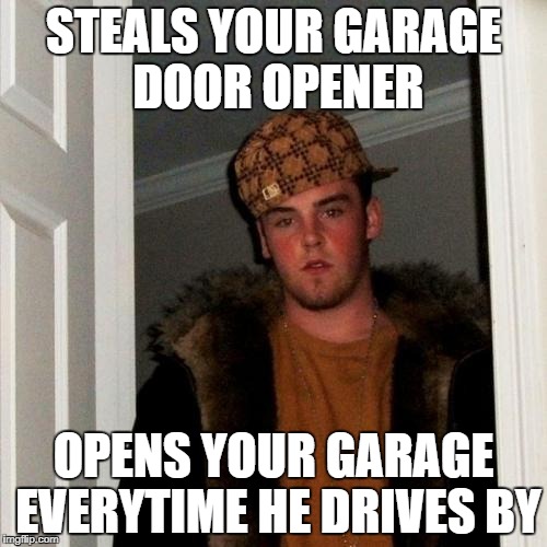 Scumbag Steve Meme | STEALS YOUR GARAGE DOOR OPENER; OPENS YOUR GARAGE EVERYTIME HE DRIVES BY | image tagged in memes,scumbag steve | made w/ Imgflip meme maker