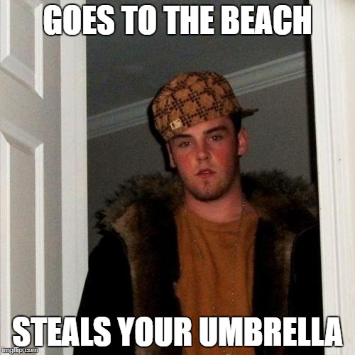 Scumbag Steve Meme | GOES TO THE BEACH; STEALS YOUR UMBRELLA | image tagged in memes,scumbag steve | made w/ Imgflip meme maker