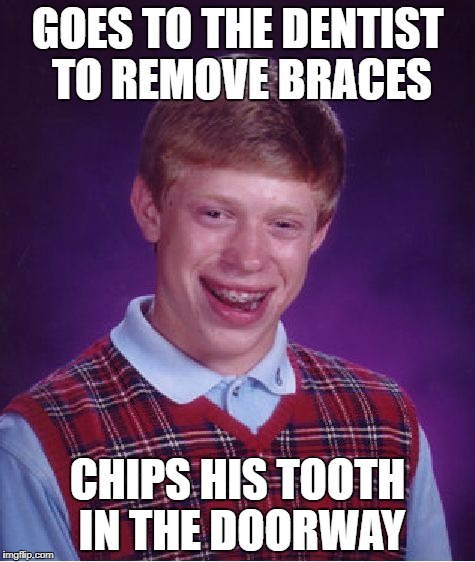 Bad Luck Brian Meme | GOES TO THE DENTIST TO REMOVE BRACES; CHIPS HIS TOOTH IN THE DOORWAY | image tagged in memes,bad luck brian | made w/ Imgflip meme maker