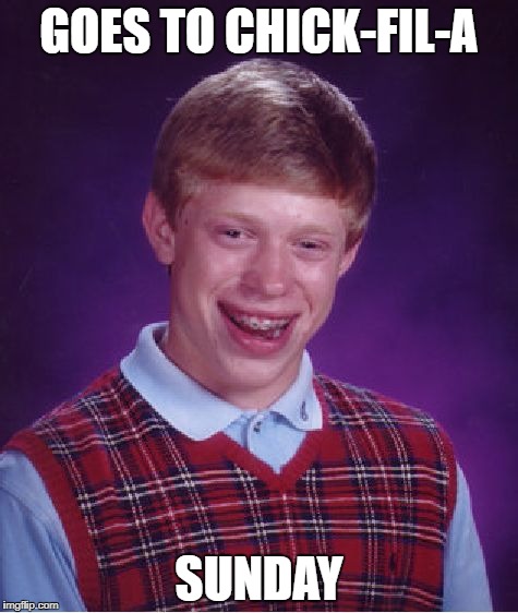 Bad Luck Brian Meme | GOES TO CHICK-FIL-A; SUNDAY | image tagged in memes,bad luck brian | made w/ Imgflip meme maker