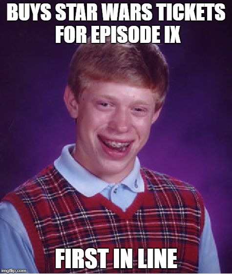 Bad Luck Brian Meme | BUYS STAR WARS TICKETS FOR EPISODE IX; FIRST IN LINE | image tagged in memes,bad luck brian | made w/ Imgflip meme maker