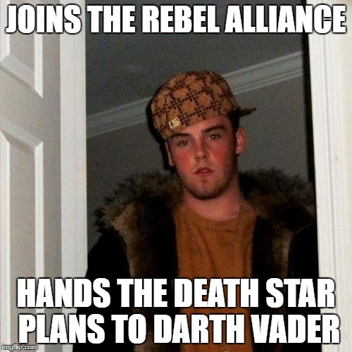 Scumbag Steve | JOINS THE REBEL ALLIANCE; HANDS THE DEATH STAR PLANS TO DARTH VADER | image tagged in memes,scumbag steve | made w/ Imgflip meme maker