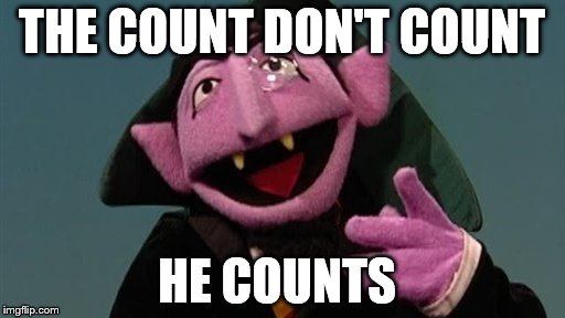 THE COUNT DON'T COUNT HE COUNTS | made w/ Imgflip meme maker