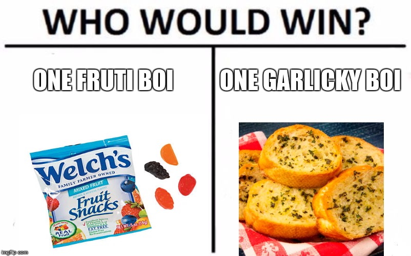 Who Would Win? Meme | ONE FRUTI BOI; ONE GARLICKY BOI | image tagged in memes,who would win | made w/ Imgflip meme maker