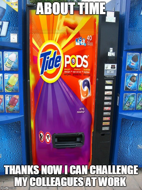 PodVendor | ABOUT TIME; THANKS NOW I CAN CHALLENGE MY COLLEAGUES AT WORK | image tagged in tide,tide pods | made w/ Imgflip meme maker
