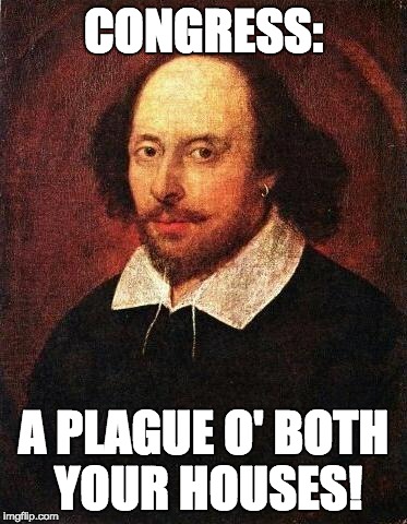 Shakespeare | CONGRESS:; A PLAGUE O' BOTH YOUR HOUSES! | image tagged in shakespeare,congress | made w/ Imgflip meme maker