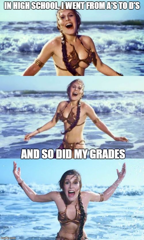 bad pun leia | IN HIGH SCHOOL, I WENT FROM A'S TO D'S; AND SO DID MY GRADES | image tagged in bad pun leia | made w/ Imgflip meme maker