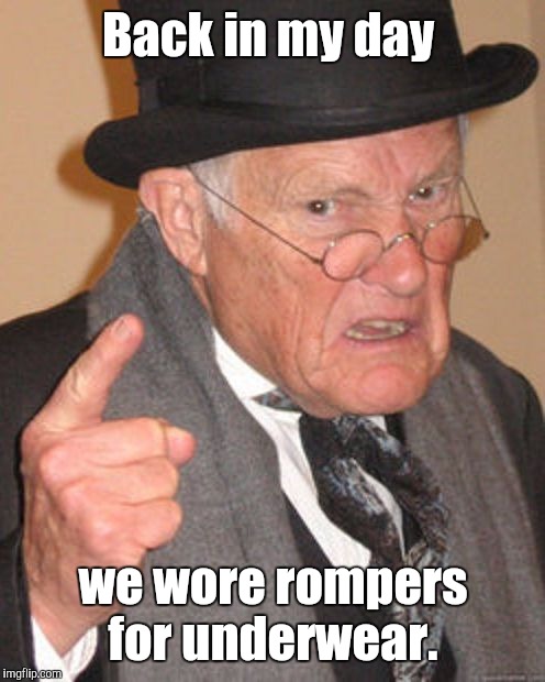Back in my day we wore rompers for underwear. | made w/ Imgflip meme maker