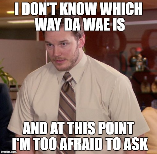 afraid too ask andy
 | I DON'T KNOW WHICH WAY DA WAE IS; AND AT THIS POINT I'M TOO AFRAID TO ASK | image tagged in memes,afraid to ask andy | made w/ Imgflip meme maker