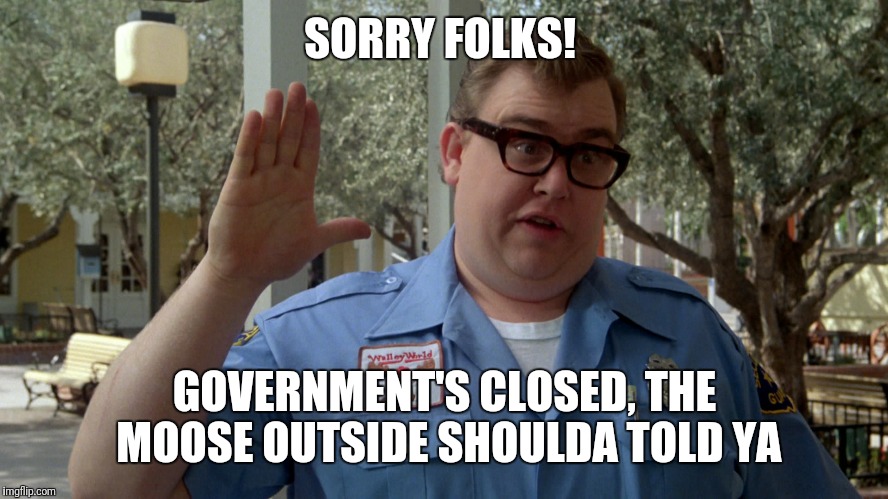 Sorry folks government's closed |  SORRY FOLKS! GOVERNMENT'S CLOSED, THE MOOSE OUTSIDE SHOULDA TOLD YA | image tagged in john candy - closed,moose,government | made w/ Imgflip meme maker