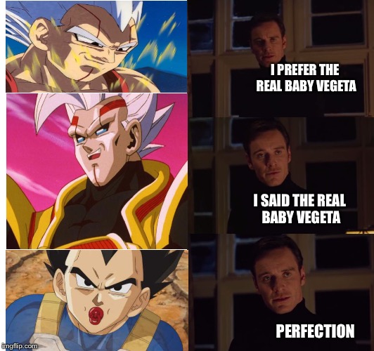 perfection | I PREFER THE REAL BABY VEGETA; I SAID THE REAL BABY VEGETA; PERFECTION | image tagged in perfection | made w/ Imgflip meme maker