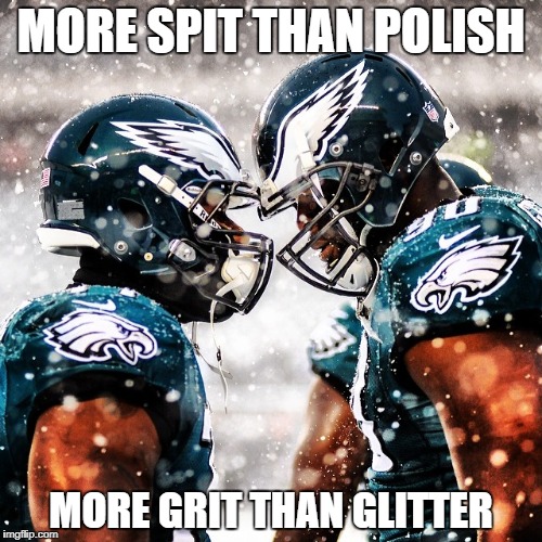 Eagles Defense | MORE SPIT THAN POLISH; MORE GRIT THAN GLITTER | image tagged in nfl,philadelphia eagles | made w/ Imgflip meme maker