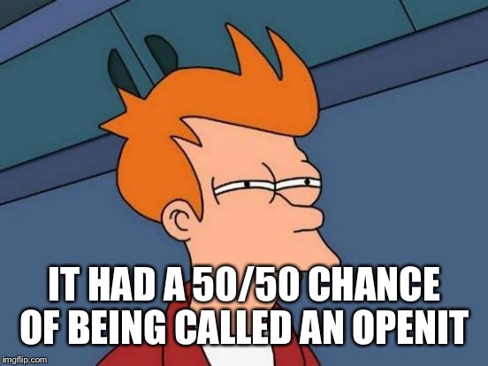 The closet  | IT HAD A 50/50 CHANCE OF BEING CALLED AN OPENIT | image tagged in memes,futurama fry | made w/ Imgflip meme maker