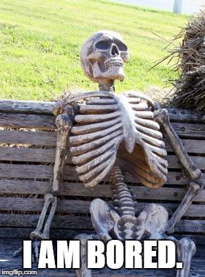 Title | I AM BORED. | image tagged in memes,waiting skeleton | made w/ Imgflip meme maker