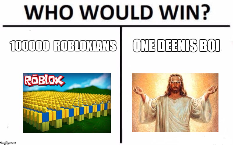 Who Would Win? Meme | 100000  ROBLOXIANS; ONE DEENIS BOI | image tagged in memes,who would win,scumbag | made w/ Imgflip meme maker