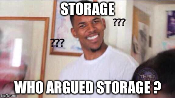 Black guy confused | STORAGE; WHO ARGUED STORAGE ? | image tagged in black guy confused | made w/ Imgflip meme maker