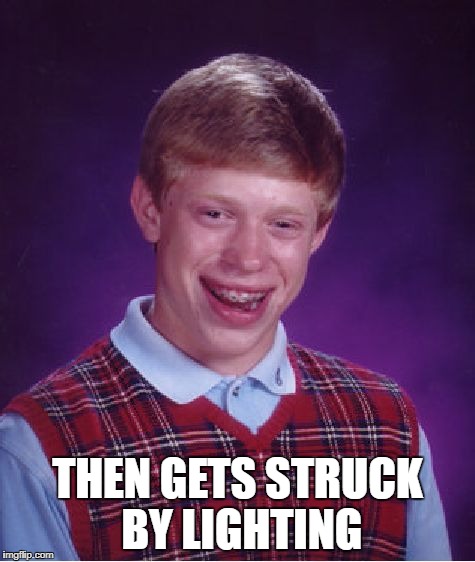 Bad Luck Brian Meme | THEN GETS STRUCK BY LIGHTING | image tagged in memes,bad luck brian | made w/ Imgflip meme maker