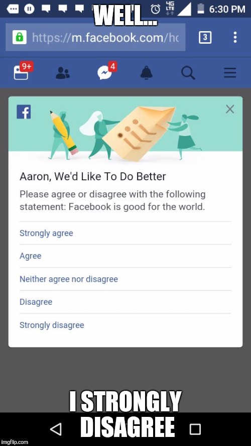 WELL... I STRONGLY DISAGREE | image tagged in facebook is good for the world,memes | made w/ Imgflip meme maker