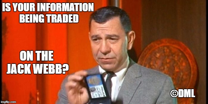 Dragnet's Jack Webb | IS YOUR INFORMATION BEING TRADED; ON THE JACK WEBB? ©DML | image tagged in dragnet,jack webb,just the facts,tv show | made w/ Imgflip meme maker
