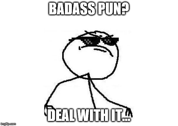 BADASS PUN? DEAL WITH IT... | made w/ Imgflip meme maker