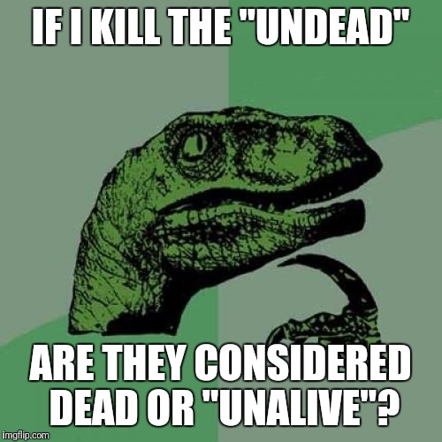 Philosoraptor Meme | IF I KILL THE "UNDEAD"; ARE THEY CONSIDERED DEAD OR "UNALIVE"? | image tagged in memes,philosoraptor | made w/ Imgflip meme maker