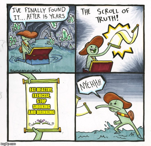 The Scroll Of Truth | EAT HEALTHY, EXERCISE, STOP SMOKING AND DRINKING | image tagged in memes,the scroll of truth | made w/ Imgflip meme maker