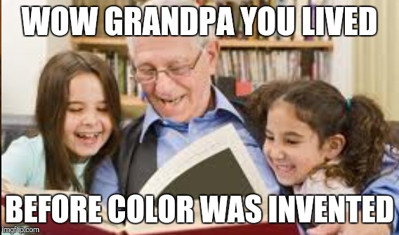 WOW GRANDPA YOU LIVED BEFORE COLOR WAS INVENTED | made w/ Imgflip meme maker