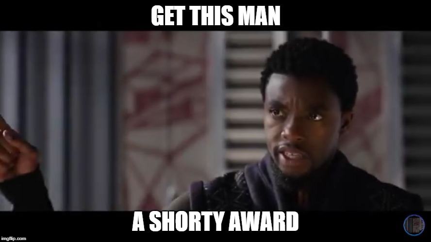 Black Panther - Get this man a shield | GET THIS MAN; A SHORTY AWARD | image tagged in black panther - get this man a shield | made w/ Imgflip meme maker