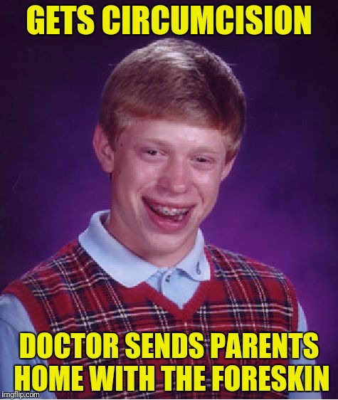 Bad Luck Brian Meme | GETS CIRCUMCISION DOCTOR SENDS PARENTS HOME WITH THE FORESKIN | image tagged in memes,bad luck brian | made w/ Imgflip meme maker
