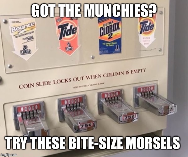MMMM!!! Pods!! | GOT THE MUNCHIES? TRY THESE BITE-SIZE MORSELS | image tagged in vending machine,tide pods,munchies,millennial | made w/ Imgflip meme maker