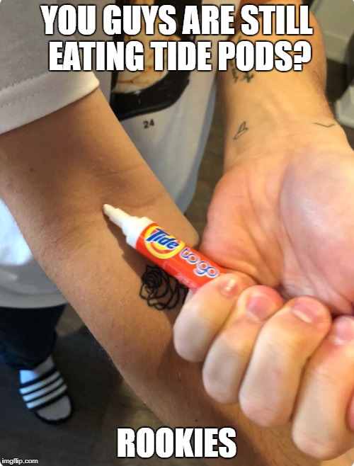 YOU GUYS ARE STILL EATING TIDE PODS? ROOKIES | made w/ Imgflip meme maker