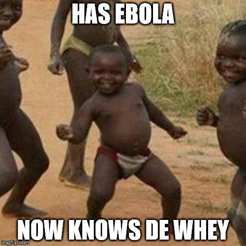 None Shall Escape Uganda's Soft Power! | HAS EBOLA; NOW KNOWS DE WHEY | image tagged in memes,third world success kid,ugandan knuckles,uganda knuckles,ebola,success | made w/ Imgflip meme maker