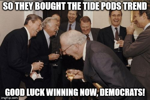 Can't Vote When You're Comatose! | SO THEY BOUGHT THE TIDE PODS TREND; GOOD LUCK WINNING NOW, DEMOCRATS! | image tagged in memes,laughing men in suits,republicans,tide pod challenge,politics | made w/ Imgflip meme maker