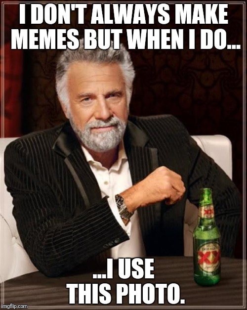 The Most Interesting Man In The World | I DON'T ALWAYS MAKE MEMES BUT WHEN I DO... ...I USE THIS PHOTO. | image tagged in memes,the most interesting man in the world | made w/ Imgflip meme maker