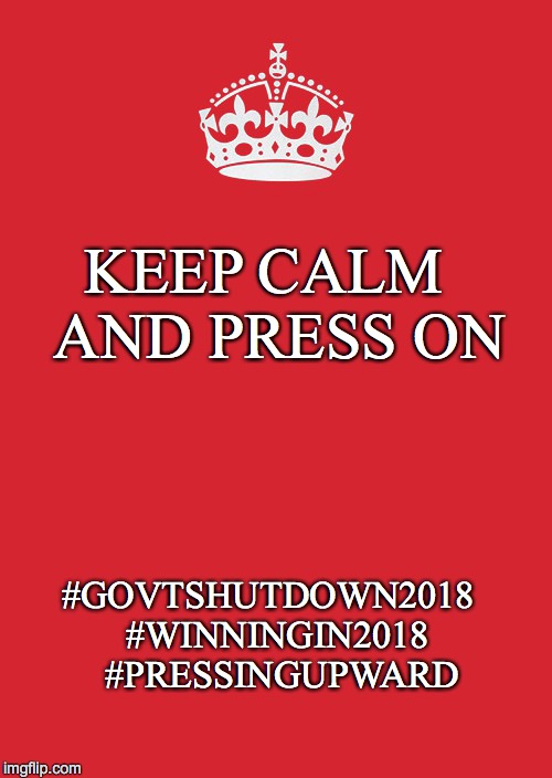 Keep Calm And Carry On Red Meme | KEEP CALM 
AND PRESS ON; #GOVTSHUTDOWN2018 
#WINNINGIN2018  
#PRESSINGUPWARD | image tagged in memes,keep calm and carry on red | made w/ Imgflip meme maker