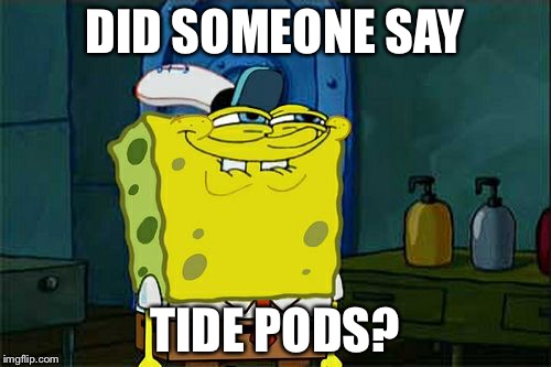 Don't You Squidward | DID SOMEONE SAY; TIDE PODS? | image tagged in memes,dont you squidward | made w/ Imgflip meme maker