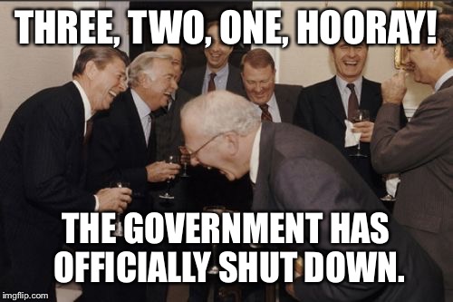 Laughing Men In Suits Meme | THREE, TWO, ONE,
HOORAY! THE GOVERNMENT HAS OFFICIALLY SHUT DOWN. | image tagged in memes,laughing men in suits | made w/ Imgflip meme maker
