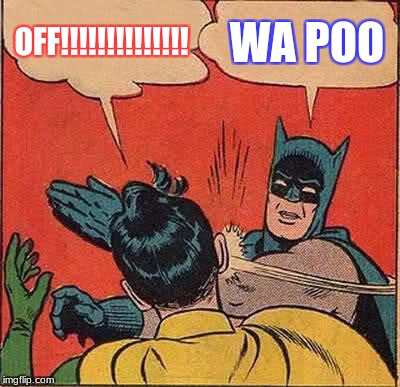 Batman Slapping Robin | OFF!!!!!!!!!!!!!! WA POO | image tagged in memes,batman slapping robin | made w/ Imgflip meme maker
