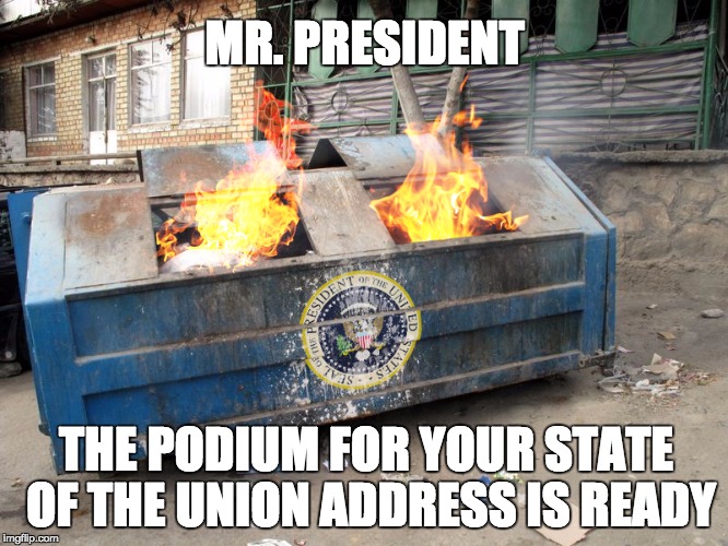 State of the Union | MR. PRESIDENT; THE PODIUM FOR YOUR STATE OF THE UNION ADDRESS IS READY | image tagged in trumpster fire,america,dumpster fire,trump | made w/ Imgflip meme maker