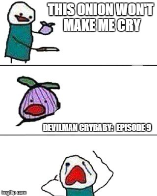 Crybaby | THIS ONION WON'T MAKE ME CRY; DEVILMAN CRYBABY: 
EPISODE 9 | image tagged in this onion won't make me cry | made w/ Imgflip meme maker