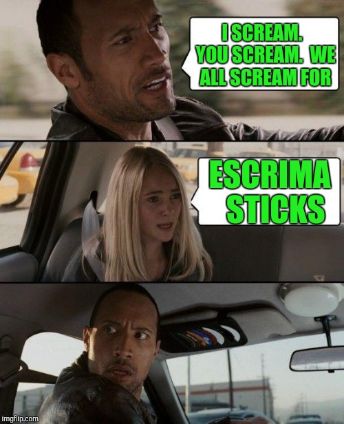  Do they come in chocolate chip? | I SCREAM.  YOU SCREAM.  WE ALL SCREAM FOR; ESCRIMA  STICKS | image tagged in memes,the rock driving | made w/ Imgflip meme maker