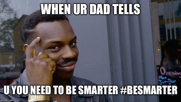 Roll Safe Think About It Meme | WHEN UR DAD TELLS; U YOU NEED TO BE SMARTER #BESMARTER | image tagged in memes,roll safe think about it | made w/ Imgflip meme maker