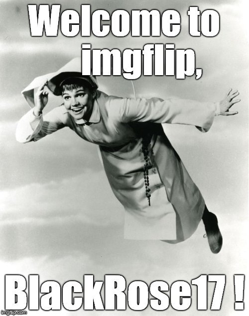 The Flying Nun | Welcome to     imgflip, BlackRose17 ! | image tagged in the flying nun | made w/ Imgflip meme maker
