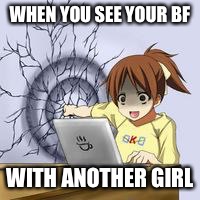 Anime wall punch | WHEN YOU SEE YOUR BF; WITH ANOTHER GIRL | image tagged in anime wall punch | made w/ Imgflip meme maker
