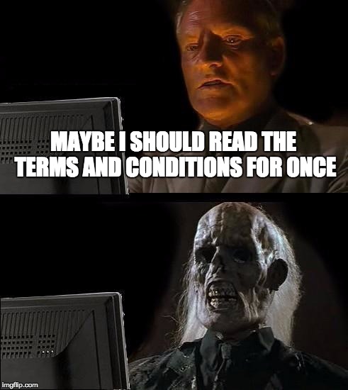 I'll Just Wait Here | MAYBE I SHOULD READ THE TERMS AND CONDITIONS FOR ONCE | image tagged in memes,ill just wait here | made w/ Imgflip meme maker