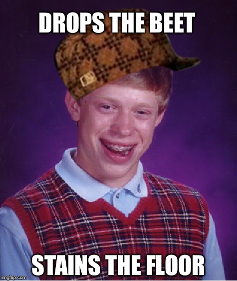 Bad Luck Brian Meme | DROPS THE BEET; STAINS THE FLOOR | image tagged in memes,bad luck brian,scumbag | made w/ Imgflip meme maker