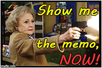 Betty White wants to see the Memo! | Show me; the memo, NOW! | image tagged in betty white  gun,memo | made w/ Imgflip meme maker