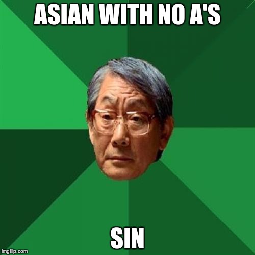 High Expectations Asian Father | ASIAN WITH NO A'S; SIN | image tagged in memes,high expectations asian father | made w/ Imgflip meme maker